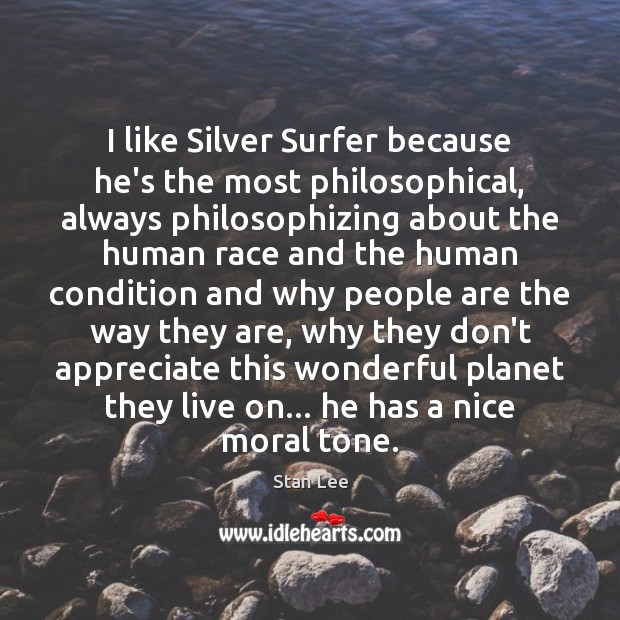 I like Silver Surfer because he’s the most philosophical, always philosophizing about Stan Lee Picture Quote