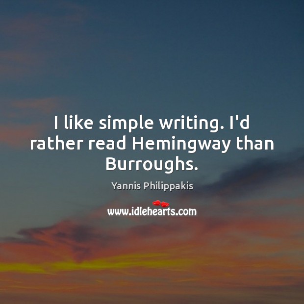 I like simple writing. I’d rather read Hemingway than Burroughs. Yannis Philippakis Picture Quote