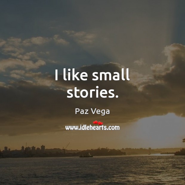 I like small stories. Paz Vega Picture Quote