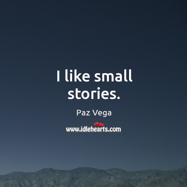 I like small stories. Paz Vega Picture Quote