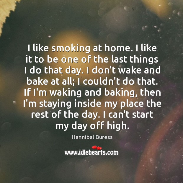 I like smoking at home. I like it to be one of Hannibal Buress Picture Quote