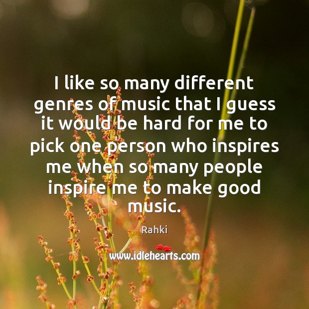I like so many different genres of music that I guess it Rahki Picture Quote