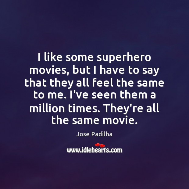 I like some superhero movies, but I have to say that they Jose Padilha Picture Quote
