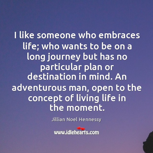 I like someone who embraces life; who wants to be on a long journey but Jillian Noel Hennessy Picture Quote