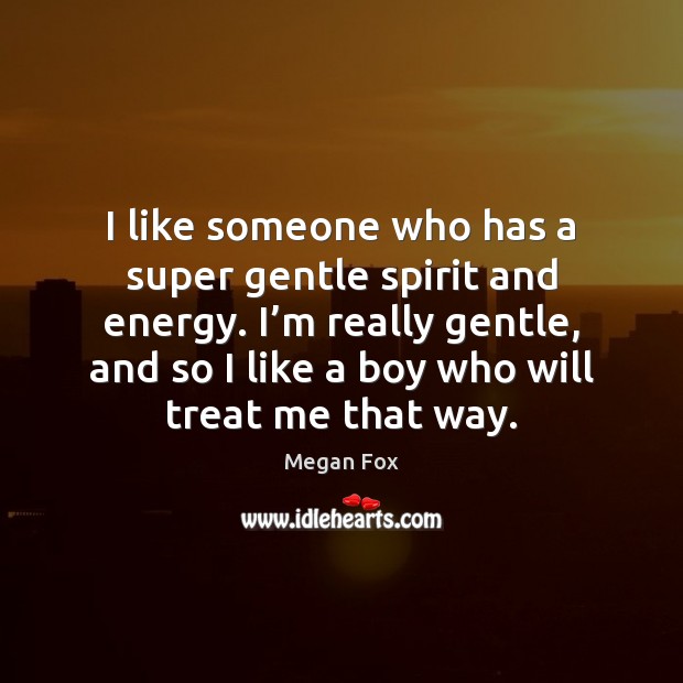 I like someone who has a super gentle spirit and energy. I’ Megan Fox Picture Quote