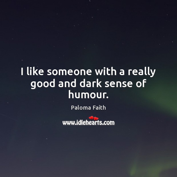 I like someone with a really good and dark sense of humour. Paloma Faith Picture Quote