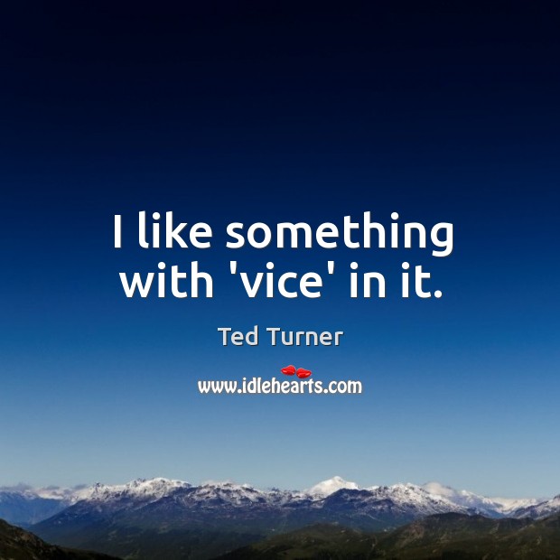 I like something with ‘vice’ in it. Ted Turner Picture Quote