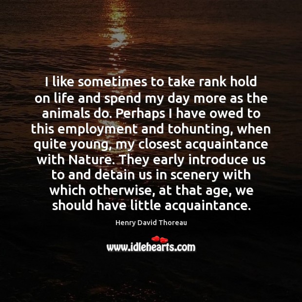 I like sometimes to take rank hold on life and spend my Henry David Thoreau Picture Quote