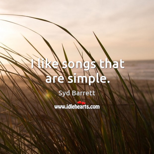 I like songs that are simple. Syd Barrett Picture Quote