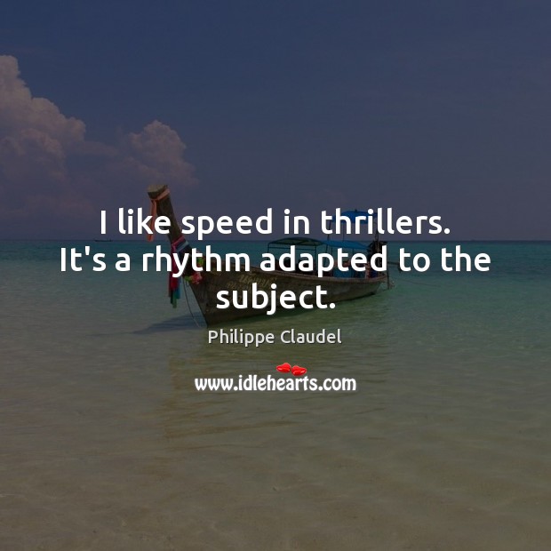 I like speed in thrillers. It’s a rhythm adapted to the subject. Philippe Claudel Picture Quote