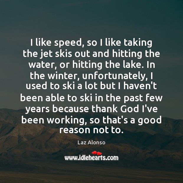 I like speed, so I like taking the jet skis out and Image