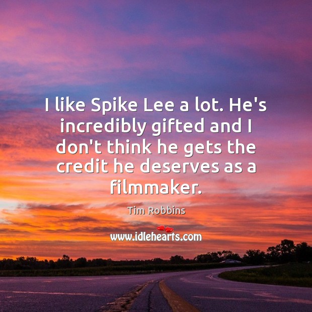 I like Spike Lee a lot. He’s incredibly gifted and I don’t Tim Robbins Picture Quote