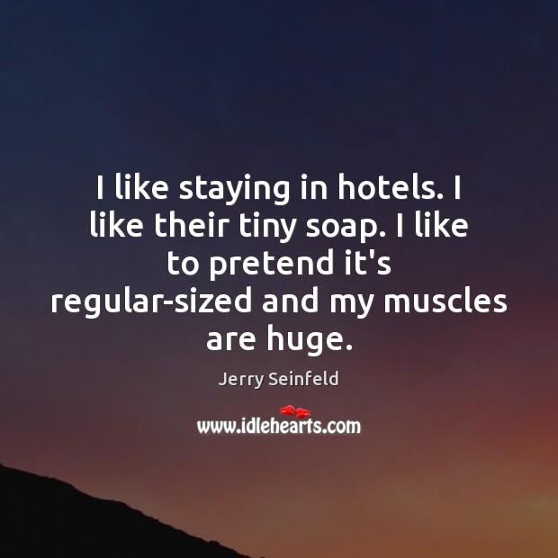 I like staying in hotels. I like their tiny soap. I like Jerry Seinfeld Picture Quote