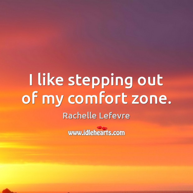 I like stepping out of my comfort zone. Rachelle Lefevre Picture Quote