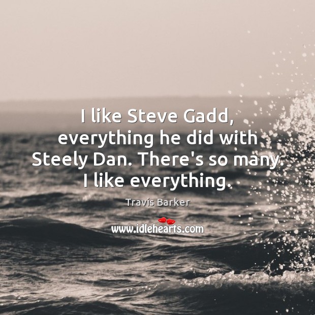 I like Steve Gadd, everything he did with Steely Dan. There’s so many. I like everything. Travis Barker Picture Quote