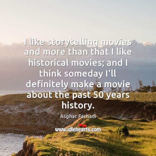 I like storytelling movies and more than that I like historical movies; Asghar Farhadi Picture Quote