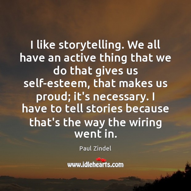 I like storytelling. We all have an active thing that we do Paul Zindel Picture Quote