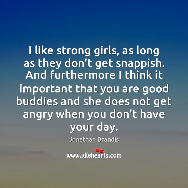 I like strong girls, as long as they don’t get snappish. And Jonathan Brandis Picture Quote