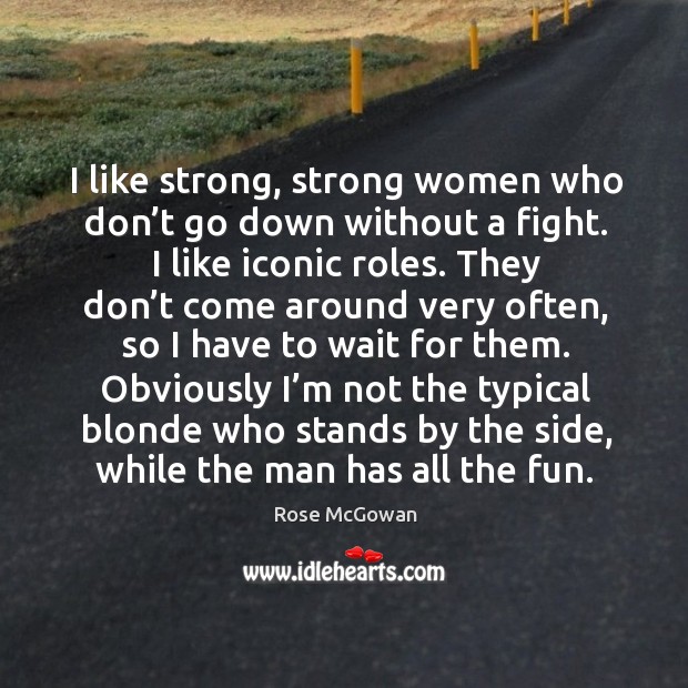 I like strong, strong women who don’t go down without a fight. I like iconic roles. Image