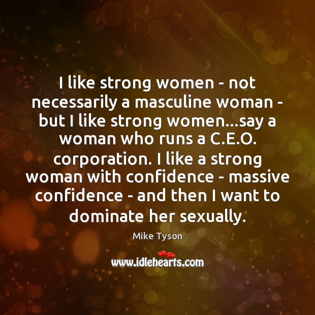 I like strong women – not necessarily a masculine woman – but Mike Tyson Picture Quote
