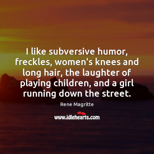 I like subversive humor, freckles, women’s knees and long hair, the laughter Rene Magritte Picture Quote