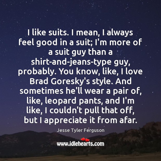 I like suits. I mean, I always feel good in a suit; Jesse Tyler Ferguson Picture Quote