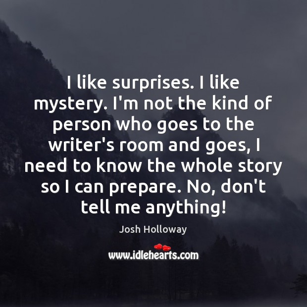 I like surprises. I like mystery. I’m not the kind of person Josh Holloway Picture Quote