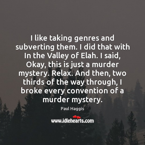 I like taking genres and subverting them. I did that with In Paul Haggis Picture Quote