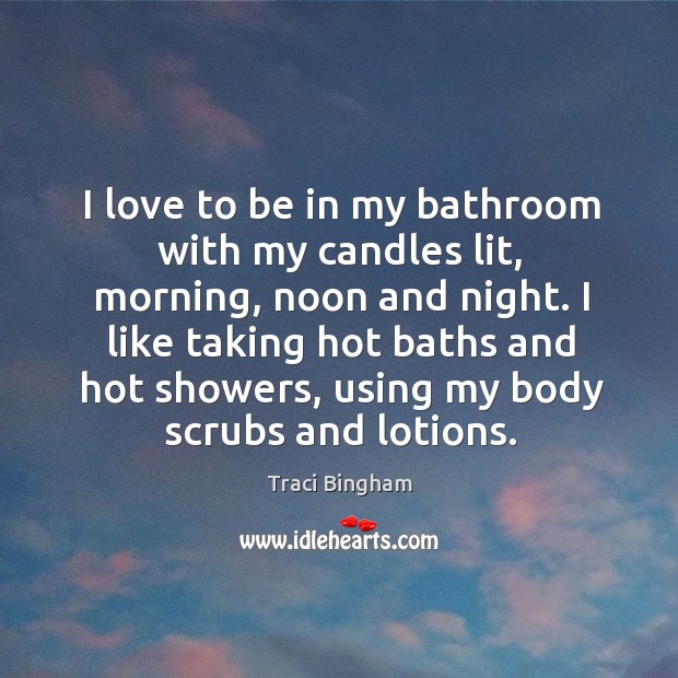 I like taking hot baths and hot showers, using my body scrubs and lotions. Traci Bingham Picture Quote