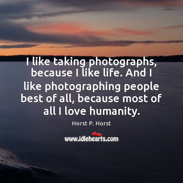 I like taking photographs, because I like life. And I like photographing Horst P. Horst Picture Quote