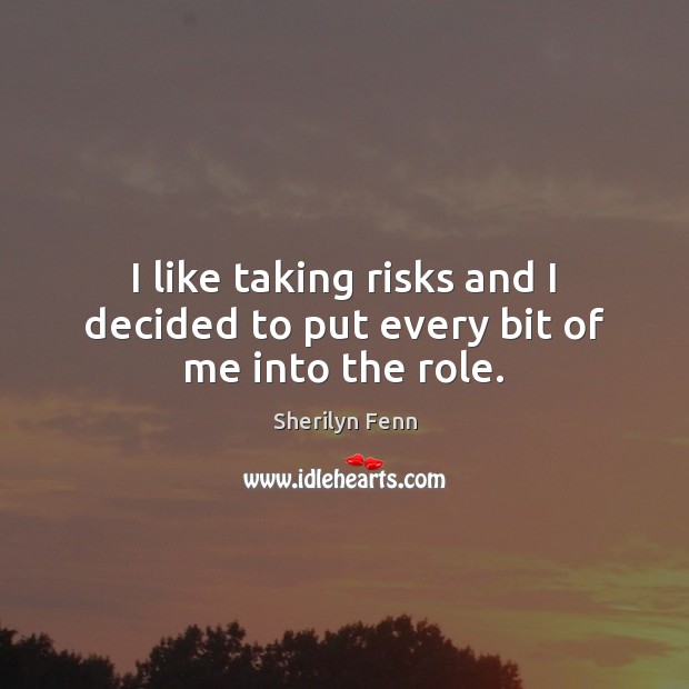 I like taking risks and I decided to put every bit of me into the role. Sherilyn Fenn Picture Quote