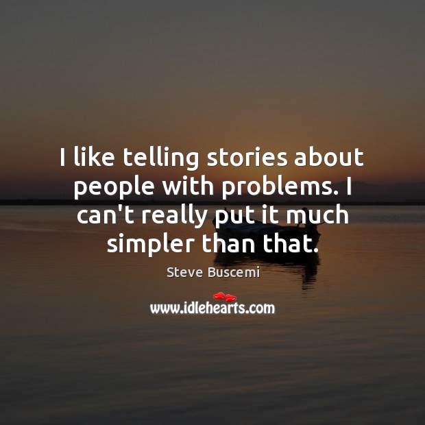 I like telling stories about people with problems. I can’t really put Steve Buscemi Picture Quote