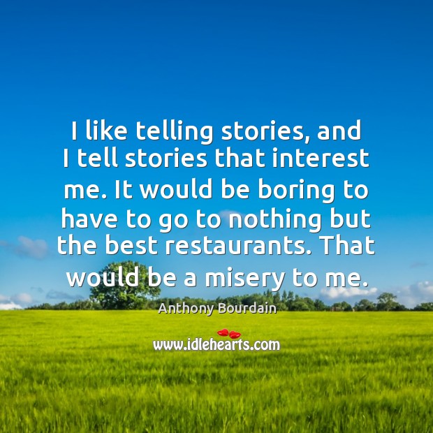 I like telling stories, and I tell stories that interest me. It Anthony Bourdain Picture Quote