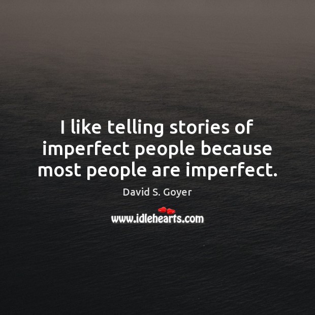 I like telling stories of imperfect people because most people are imperfect. Image