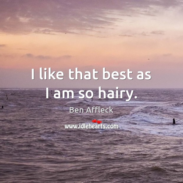 I like that best as I am so hairy. Image
