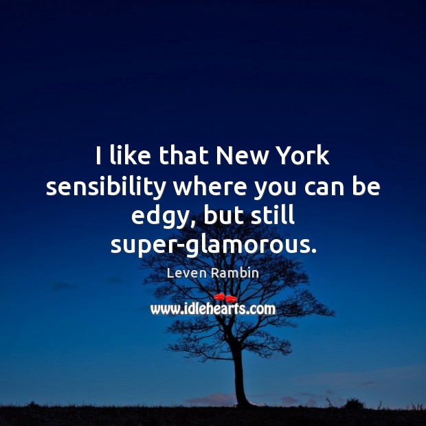 I like that New York sensibility where you can be edgy, but still super-glamorous. Image