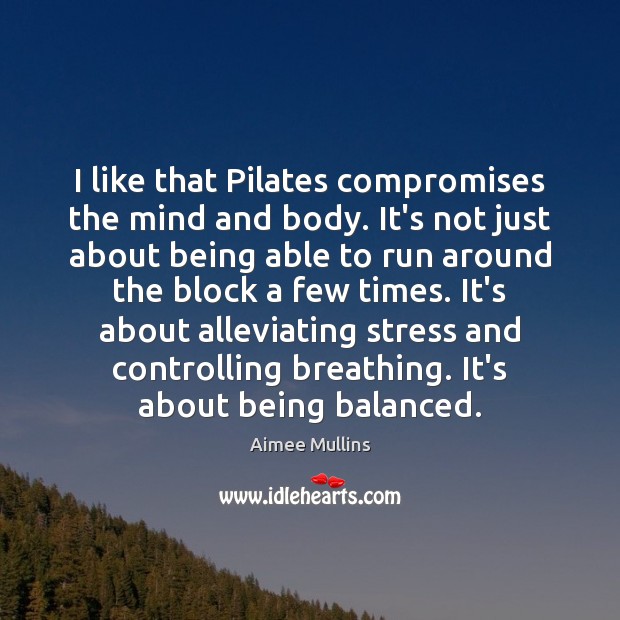 I like that Pilates compromises the mind and body. It’s not just Aimee Mullins Picture Quote