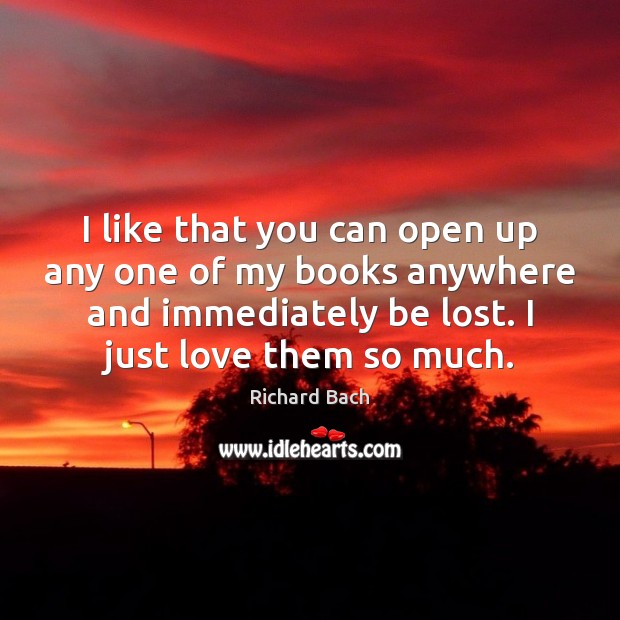 I like that you can open up any one of my books Richard Bach Picture Quote