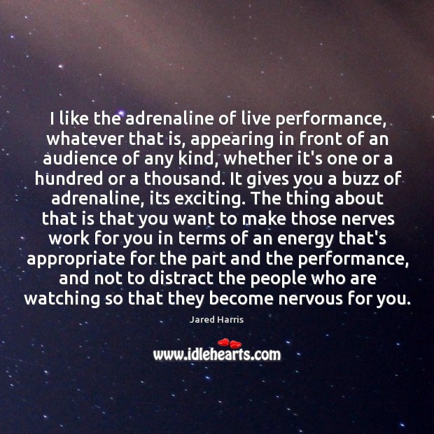 I like the adrenaline of live performance, whatever that is, appearing in Jared Harris Picture Quote