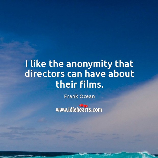 I like the anonymity that directors can have about their films. Image