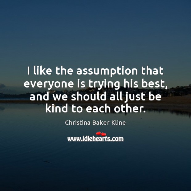 I like the assumption that everyone is trying his best, and we Christina Baker Kline Picture Quote