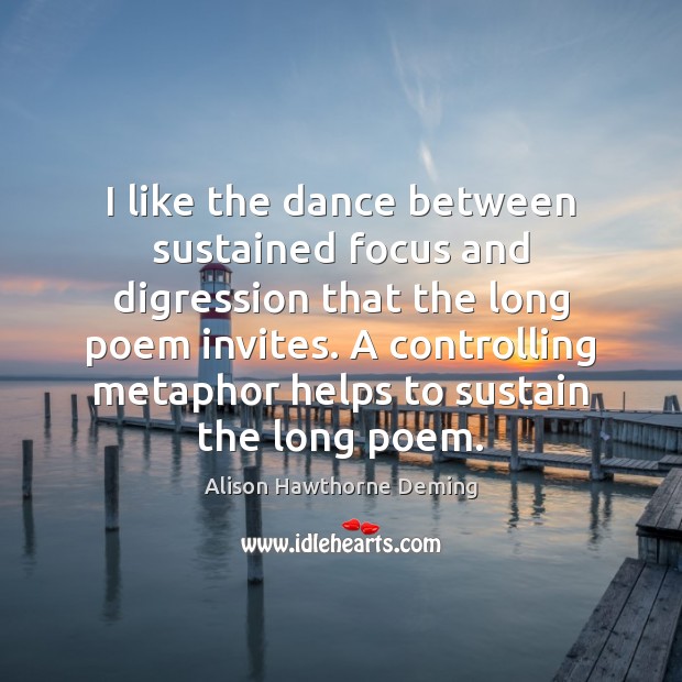 I like the dance between sustained focus and digression that the long Alison Hawthorne Deming Picture Quote