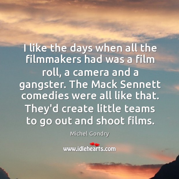 I like the days when all the filmmakers had was a film Michel Gondry Picture Quote