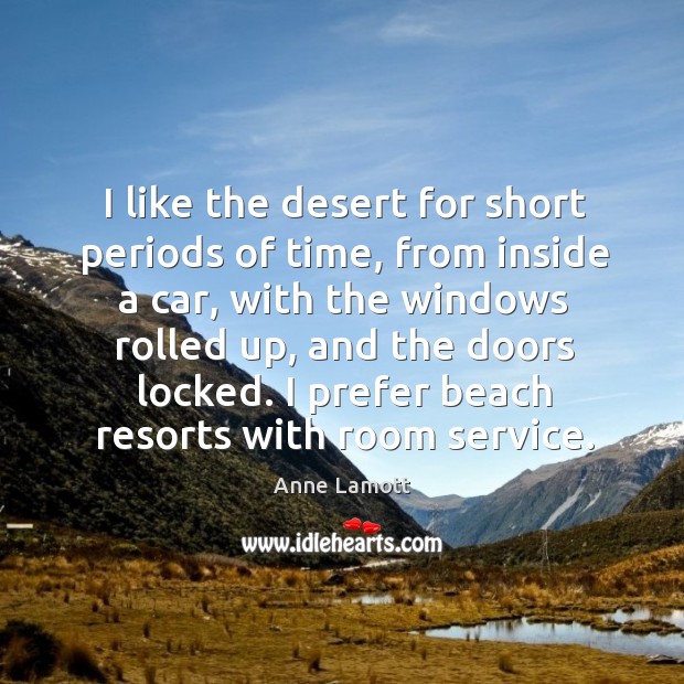 I like the desert for short periods of time, from inside a Anne Lamott Picture Quote