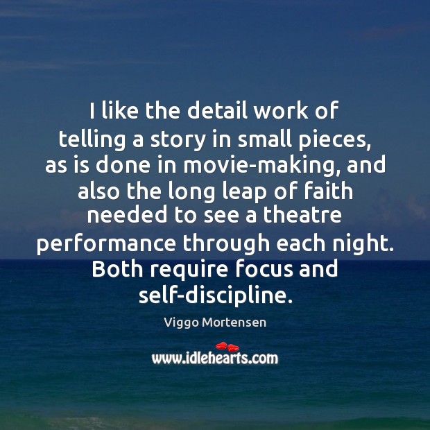 I like the detail work of telling a story in small pieces, Viggo Mortensen Picture Quote