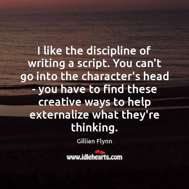 I like the discipline of writing a script. You can’t go into Image