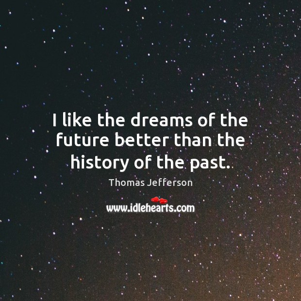 I like the dreams of the future better than the history of the past. Image