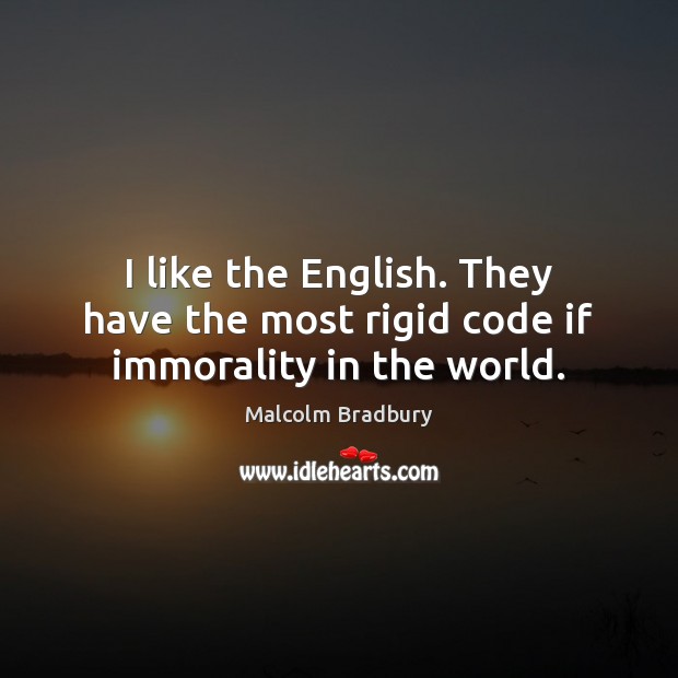 I like the English. They have the most rigid code if immorality in the world. Image
