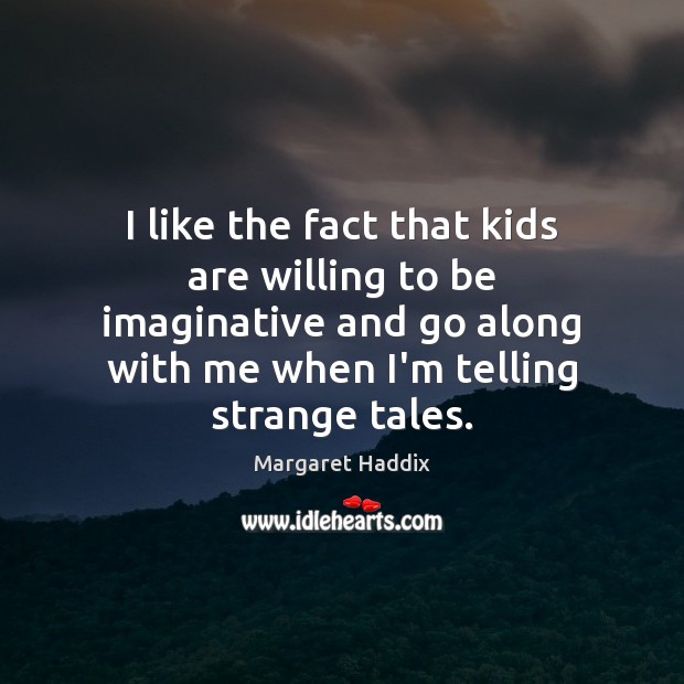 I like the fact that kids are willing to be imaginative and Margaret Haddix Picture Quote