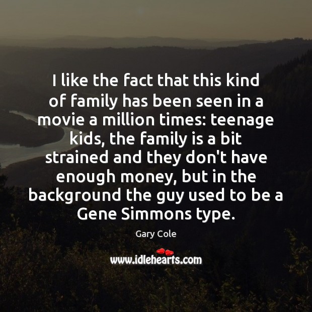 I like the fact that this kind of family has been seen Gary Cole Picture Quote